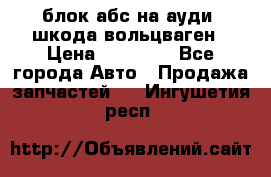 блок абс на ауди ,шкода,вольцваген › Цена ­ 10 000 - Все города Авто » Продажа запчастей   . Ингушетия респ.